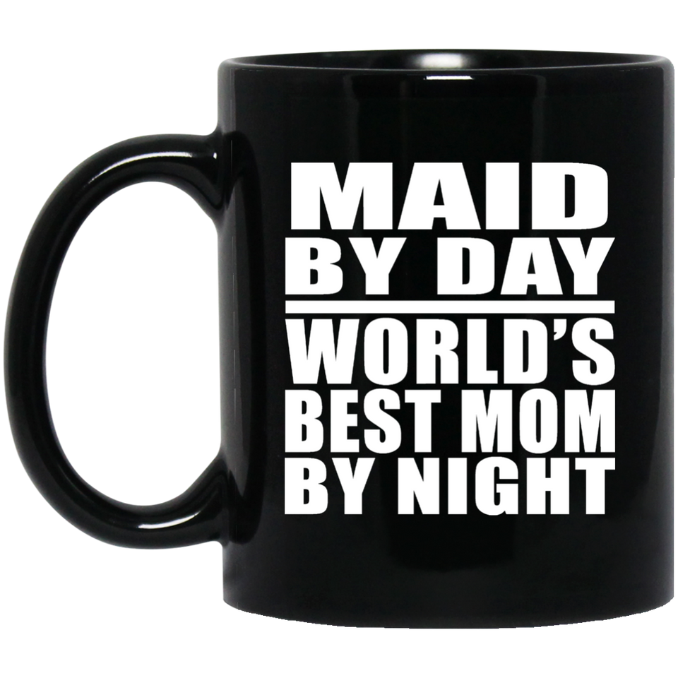 Maid By Day World's Best Mom By Night - 11 Oz Coffee Mug Black