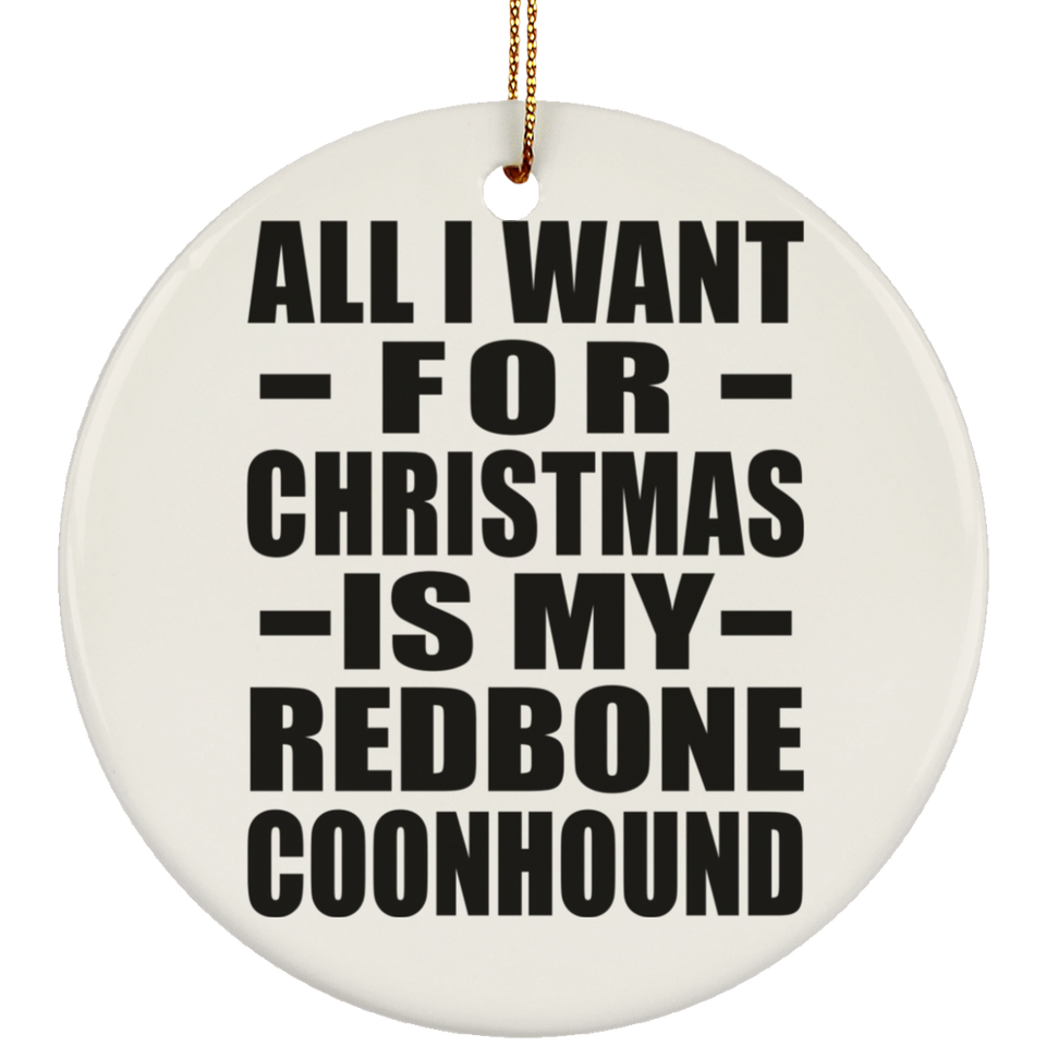 All I Want For Christmas Is My Redbone Coonhound - Circle Ornament