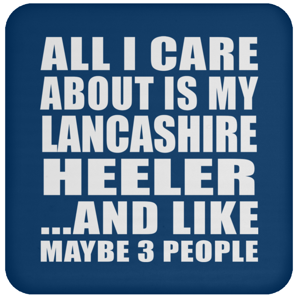 All I Care About Is My Lancashire Heeler - Drink Coaster