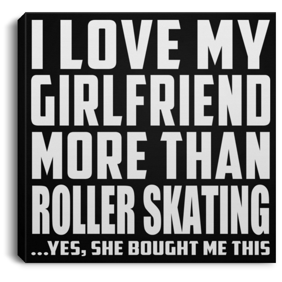 I Love My Girlfriend More Than Roller Skating - Canvas Square