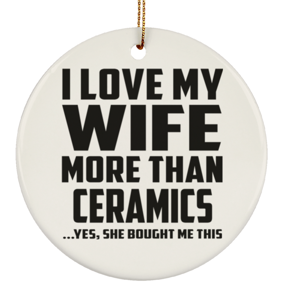 I Love My Wife More Than Ceramics - Circle Ornament