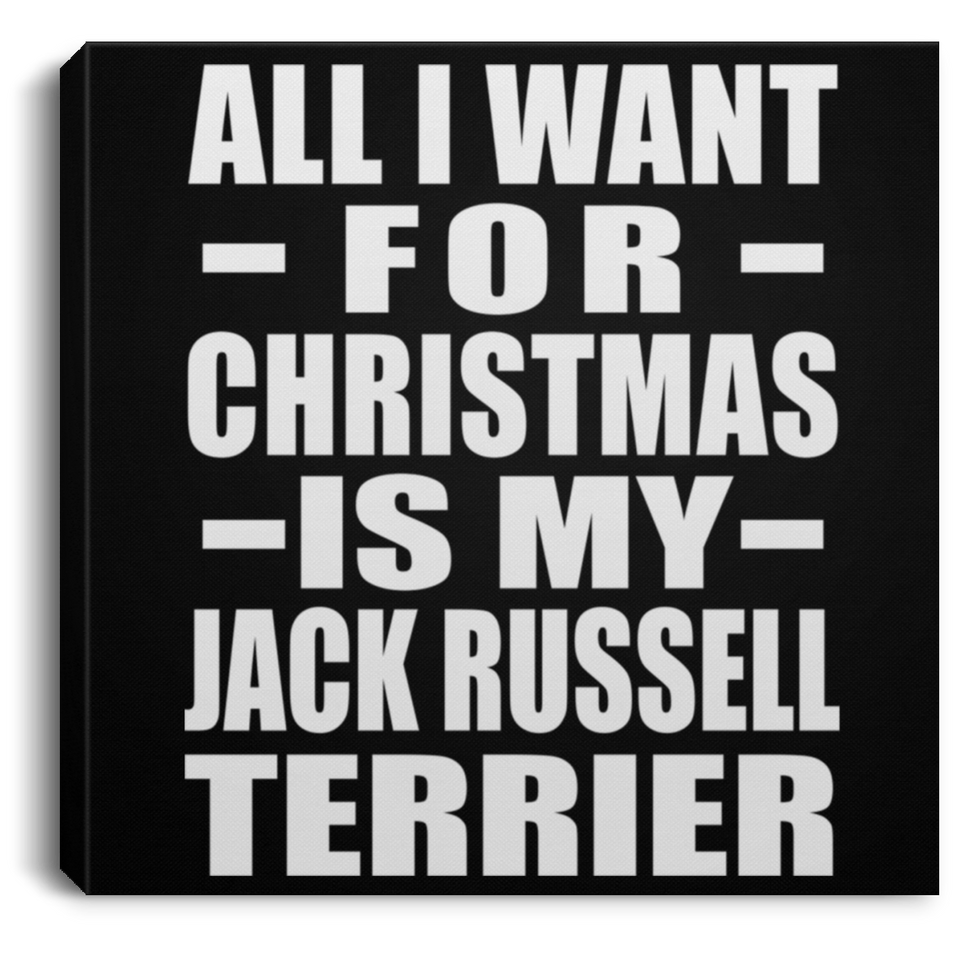 All I Want For Christmas Is My Jack Russell Terrier - Canvas Square