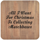 All I Want For Christmas Is Collecting Matchboxes - Drink Coaster C