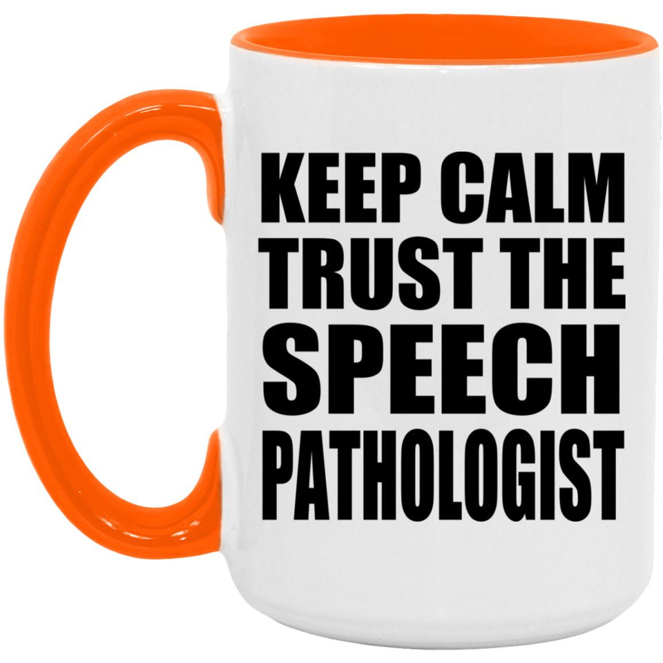 Keep Calm and Trust The Speech Pathologist - 15oz Accent Mug Orange