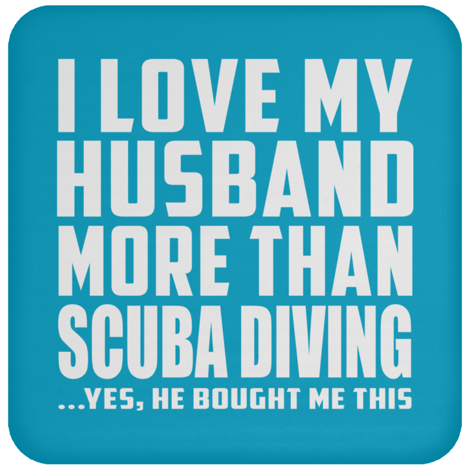 I Love My Husband More Than Scuba Diving - Drink Coaster