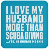 I Love My Husband More Than Scuba Diving - Drink Coaster