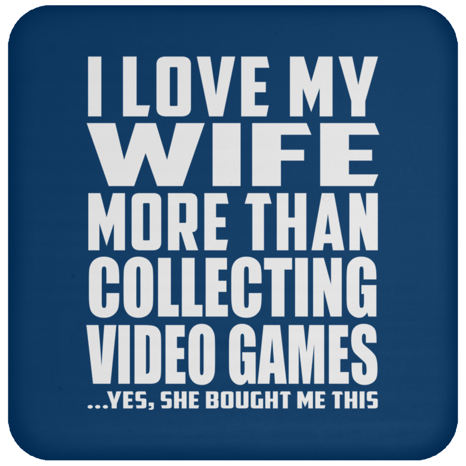 I Love My Wife More Than Collecting Video Games - Drink Coaster