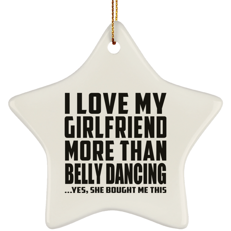 I Love My Girlfriend More Than Belly Dancing - Star Ornament