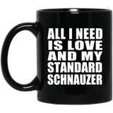 All I Need Is Love And My Standard Schnauzer - 11 Oz Coffee Mug Black