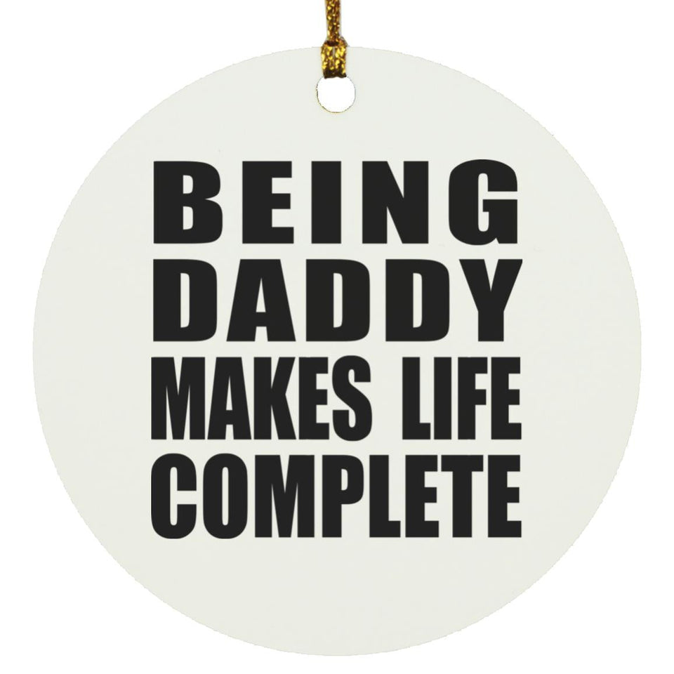 Being Daddy Makes Life Complete - Circle Ornament