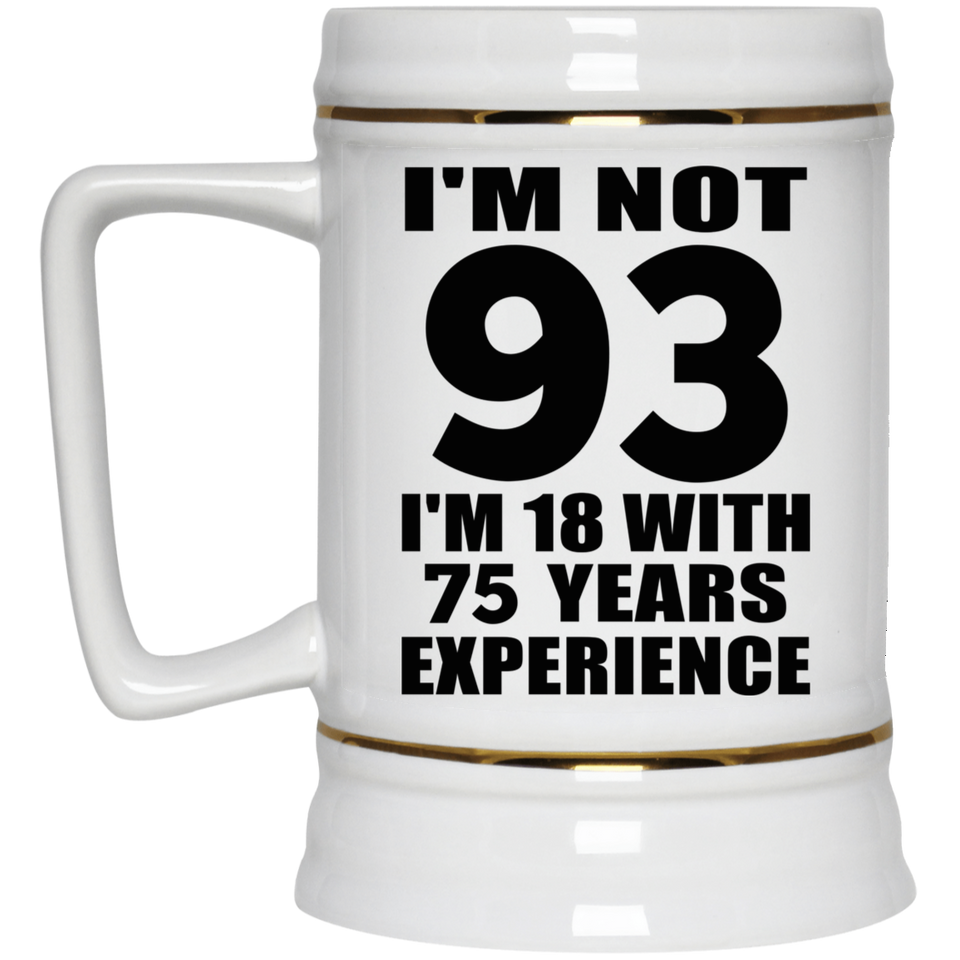 93rd Birthday I'm Not 93 I'm 18 With 75 Years Experience - Beer Stein