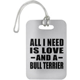 All I Need Is Love And A Bull Terrier - Luggage Bag Tag