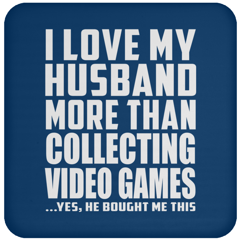 I Love My Husband More Than Collecting Video Games - Drink Coaster