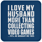I Love My Husband More Than Collecting Video Games - Drink Coaster