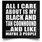 All I Care About Is My Black And Tan Coonhound - Poster Square