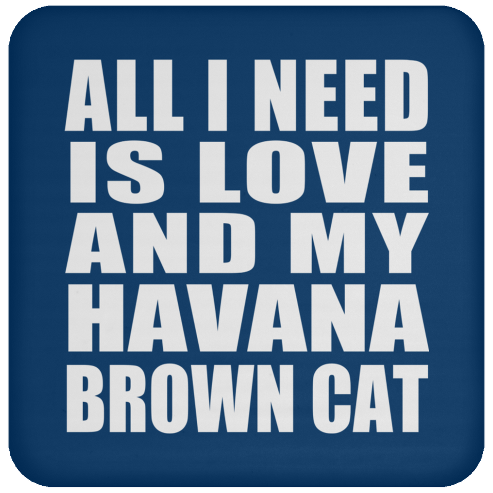 All I Need Is Love And My Havana Brown Cat - Drink Coaster