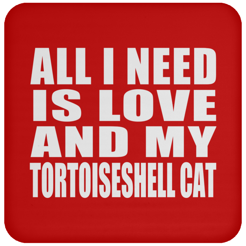 All I Need Is Love And My Tortoiseshell Cat - Drink Coaster
