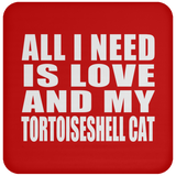 All I Need Is Love And My Tortoiseshell Cat - Drink Coaster