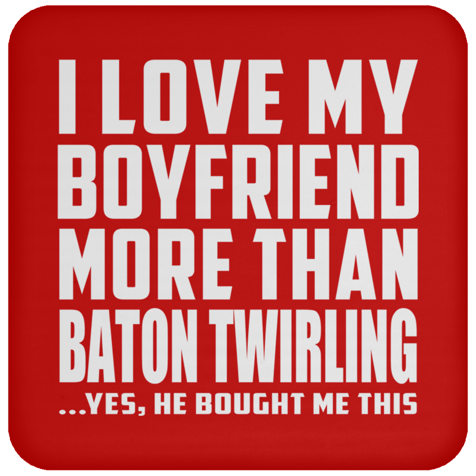 I Love My Boyfriend More Than Baton Twirling - Drink Coaster