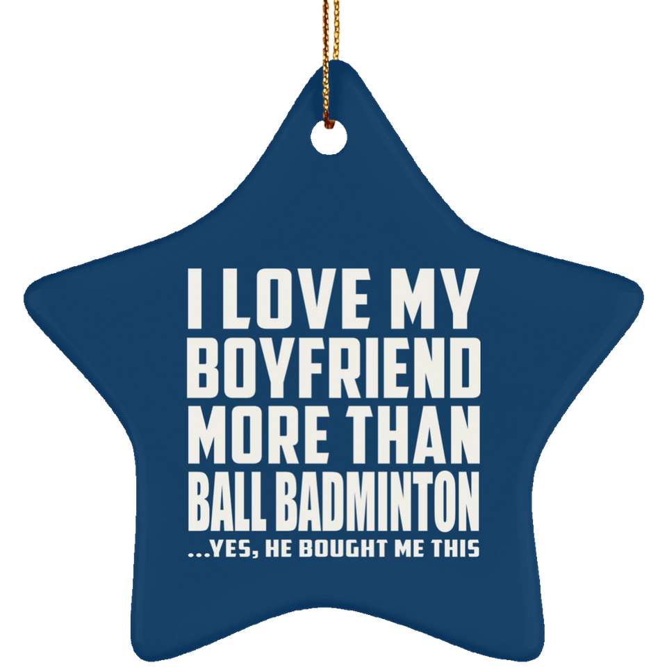 I Love My Boyfriend More Than Ball Badminton - Star Ornament