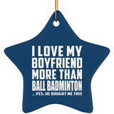 I Love My Boyfriend More Than Ball Badminton - Star Ornament