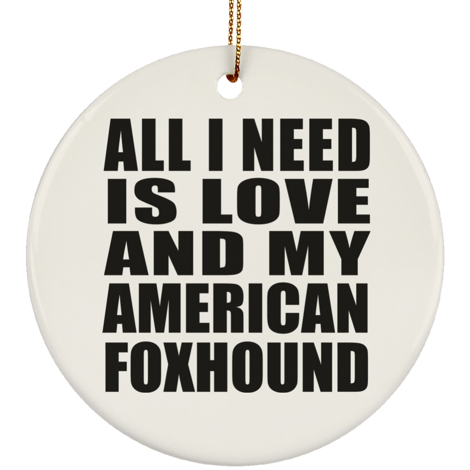All I Need Is Love And My American Foxhound - Circle Ornament