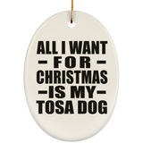 All I Want For Christmas Is My Tosa Dog - Oval Ornament