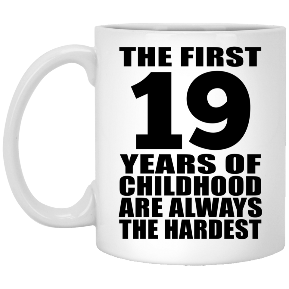 19th Birthday First 19 Years of Childhood Are The Hardest - 11oz Coffee Mug