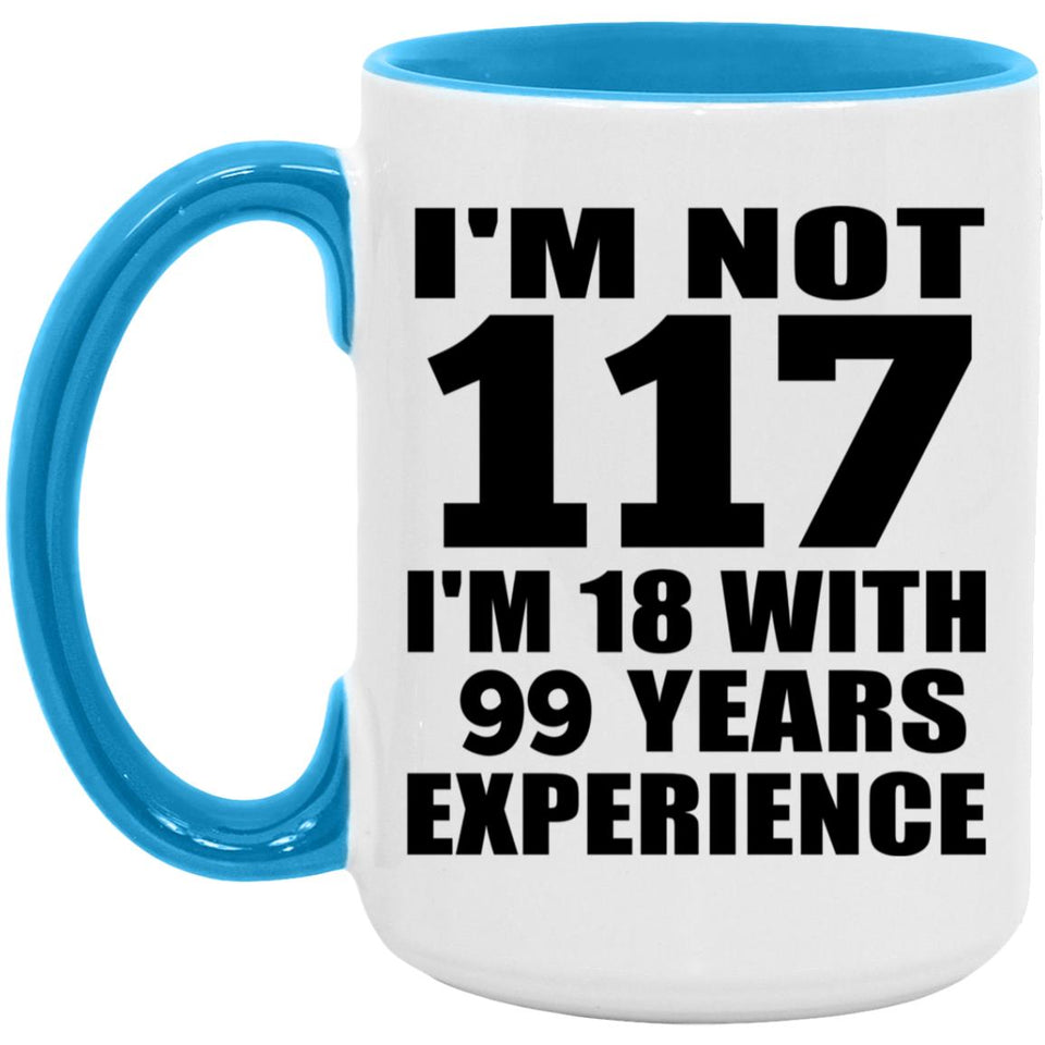 117th Birthday I'm Not 117 I'm 18 With 99 Years Experience - 15oz Accent Mug Blue