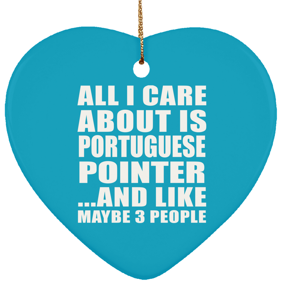 All I Care About Is Portuguese Pointer - Heart Ornament