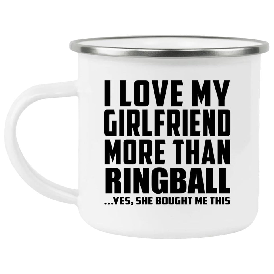 I Love My Girlfriend More Than Ringball - 12oz Camping Mug