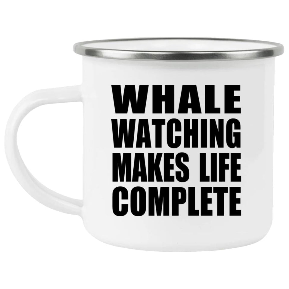 Whale Watching Makes Life Complete - 12oz Camping Mug
