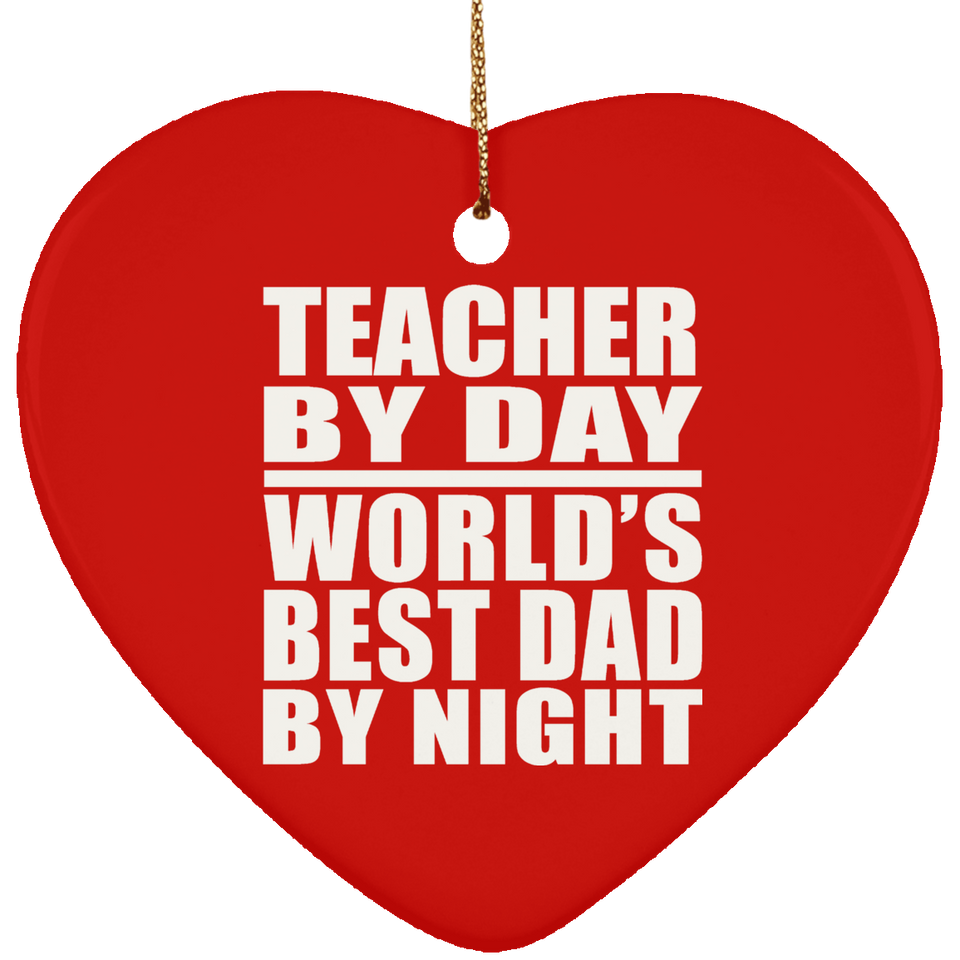 Teacher By Day World's Best Dad By Night - Heart Ornament