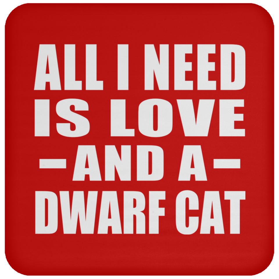 All I Need Is Love And A Dwarf Cat - Drink Coaster
