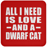 All I Need Is Love And A Dwarf Cat - Drink Coaster