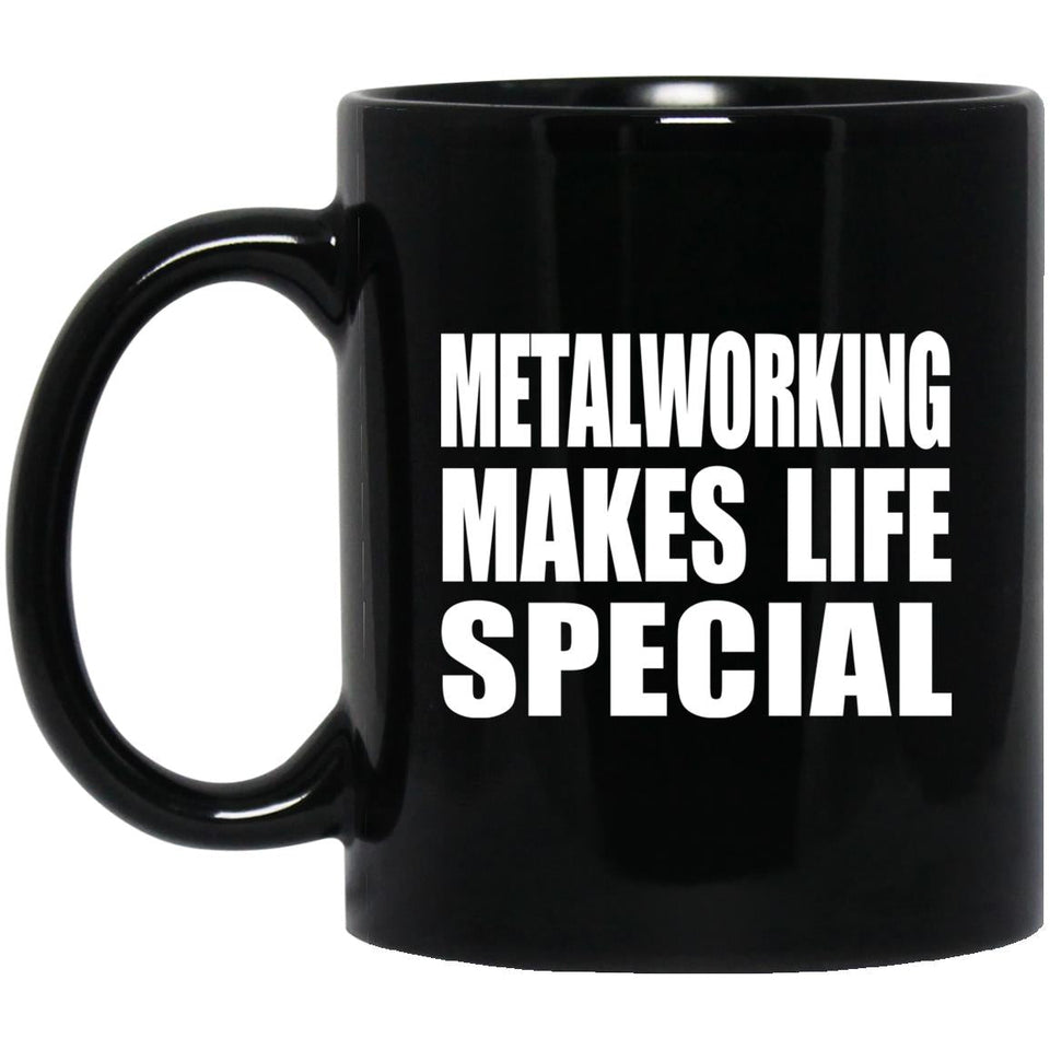 Metalworking Makes Life Special - 11oz Coffee Mug Black