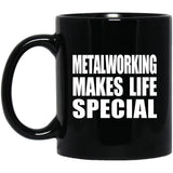 Metalworking Makes Life Special - 11oz Coffee Mug Black