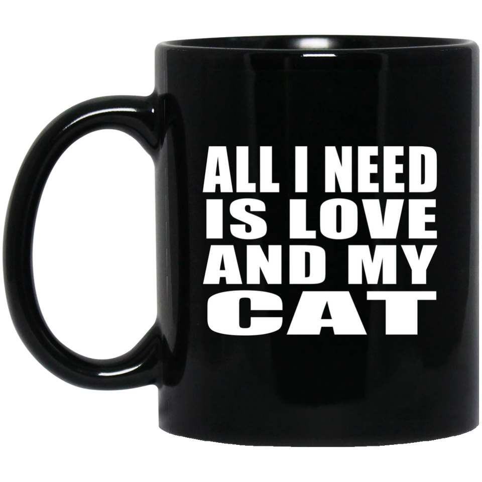 All I Need Is Love And My Cat - 11 Oz Coffee Mug Black