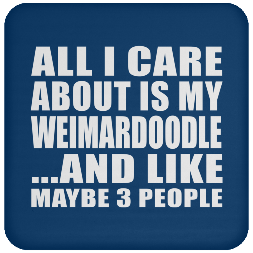All I Care About Is My Weimardoodle - Drink Coaster