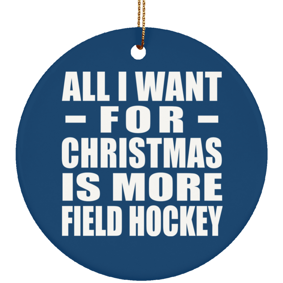 All I Want For Christmas Is More Field Hockey - Circle Ornament