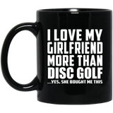 I Love My Girlfriend More Than Disc Golf - 11 Oz Coffee Mug Black