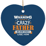 Warning I Have A Crazy Father & I Am Not Afraid To Use Him - Heart Ornament