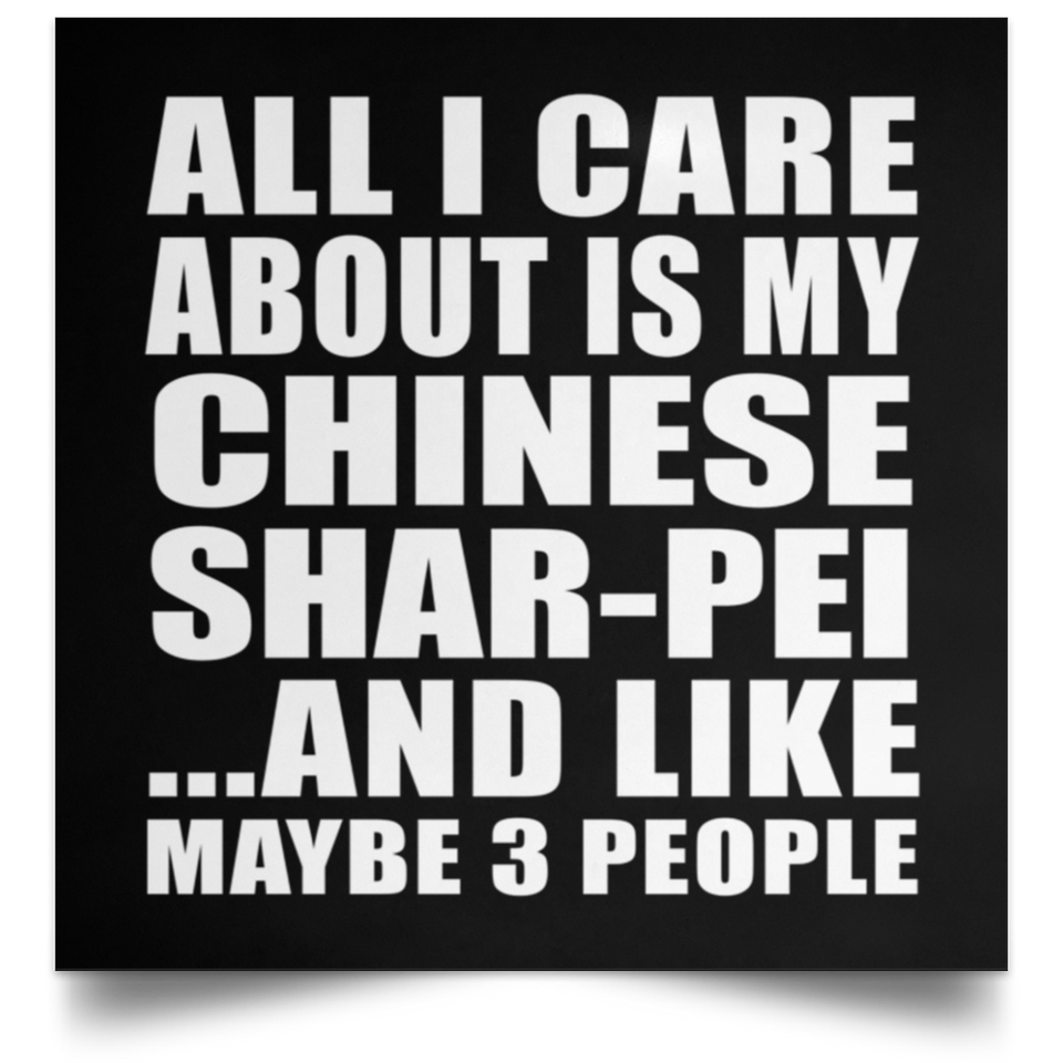All I Care About Is My Chinese Shar-Pei - Poster Square