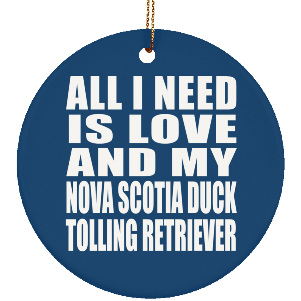 All I Need Is Love And Nova Scotia Duck Tolling Retriever - Circle Ornament