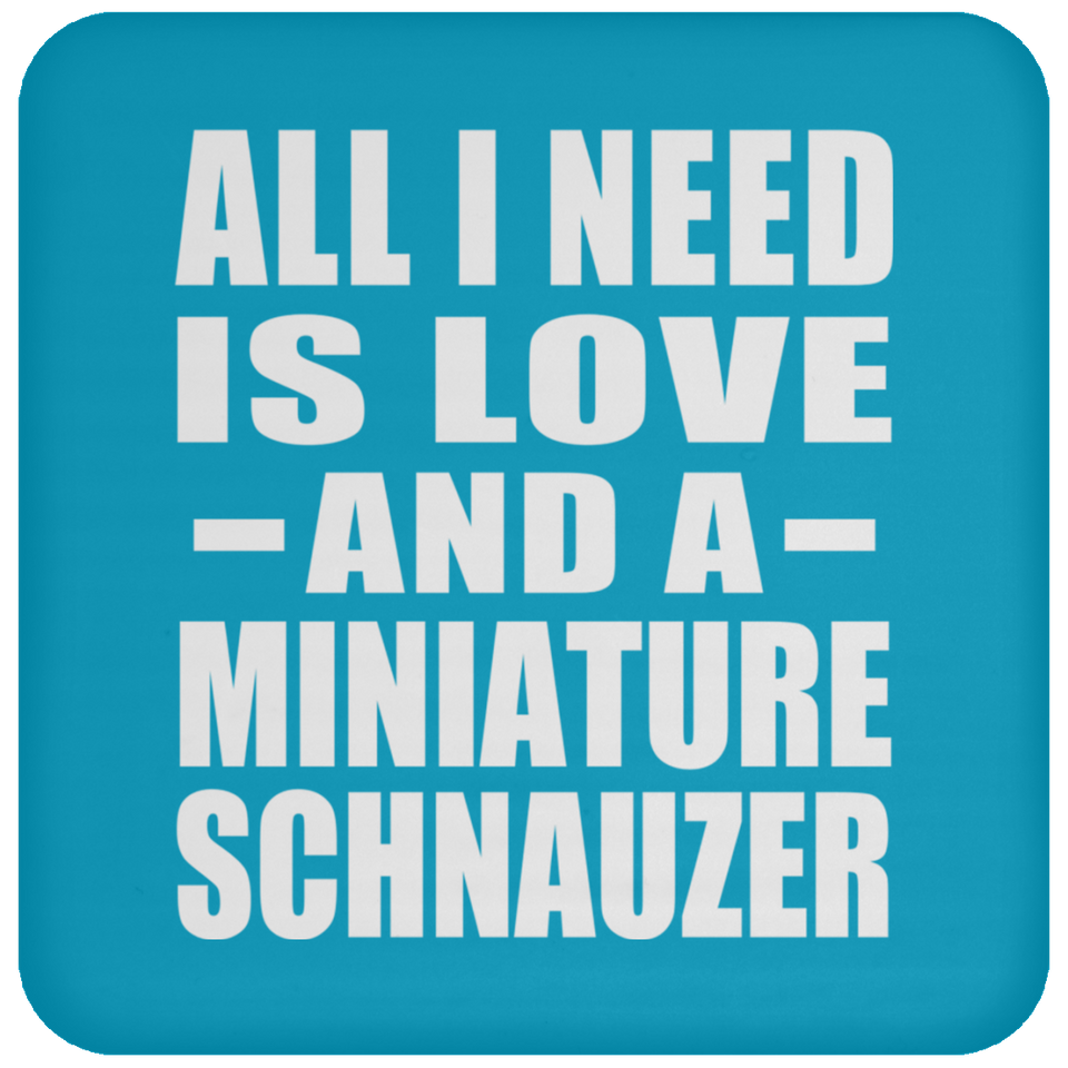 All I Need Is Love And A Miniature Schnauzer - Drink Coaster
