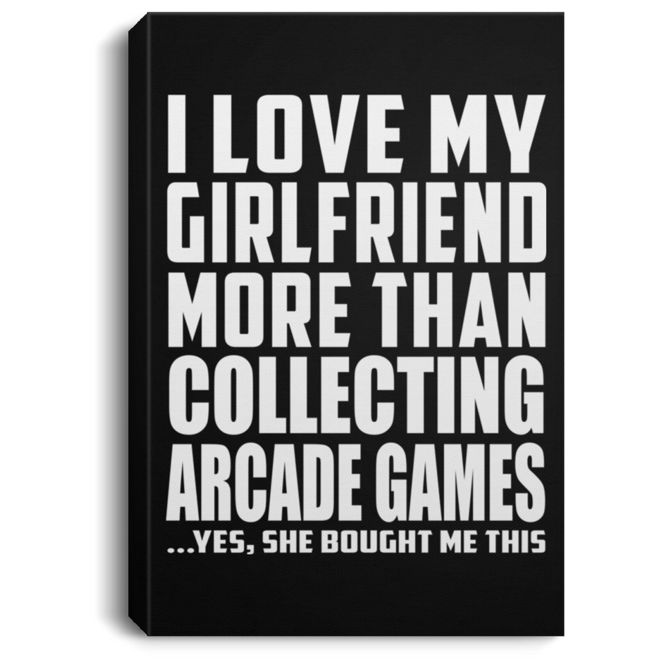 I Love My Girlfriend More Than Collecting Arcade Games - Canvas Portrait