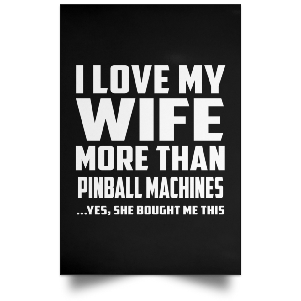 I Love My Wife More Than Pinball Machines - Poster Portrait