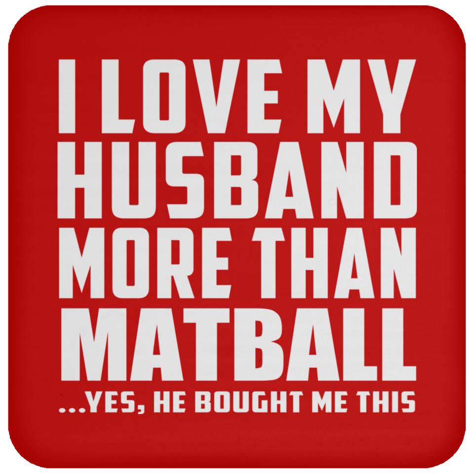 I Love My Husband More Than Matball - Drink Coaster