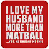 I Love My Husband More Than Matball - Drink Coaster
