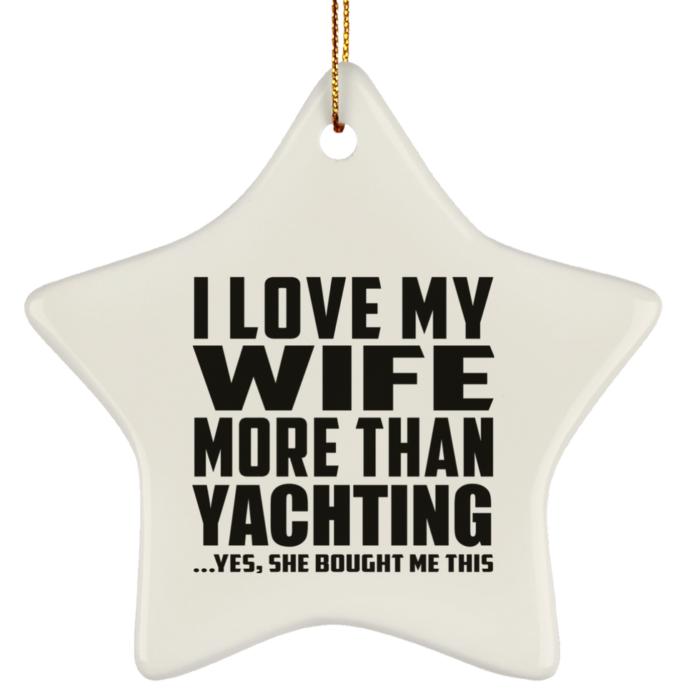 I Love My Wife More Than Yachting - Star Ornament